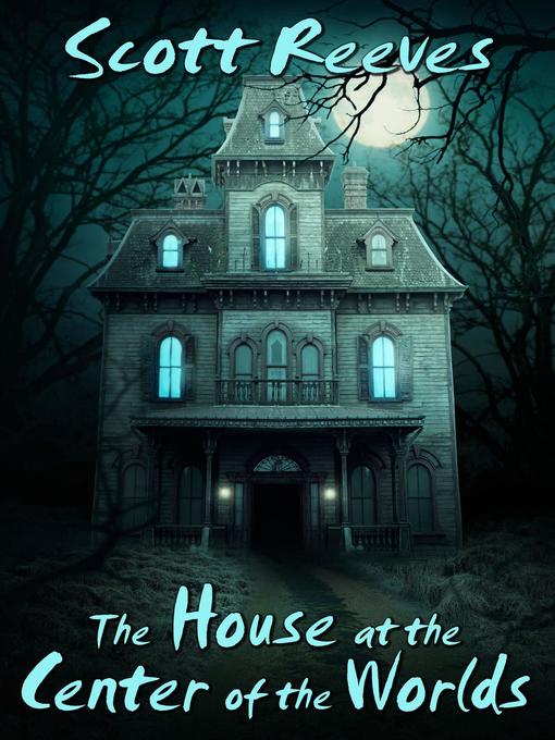 Title details for The House at the Center of the Worlds by Scott Reeves - Available